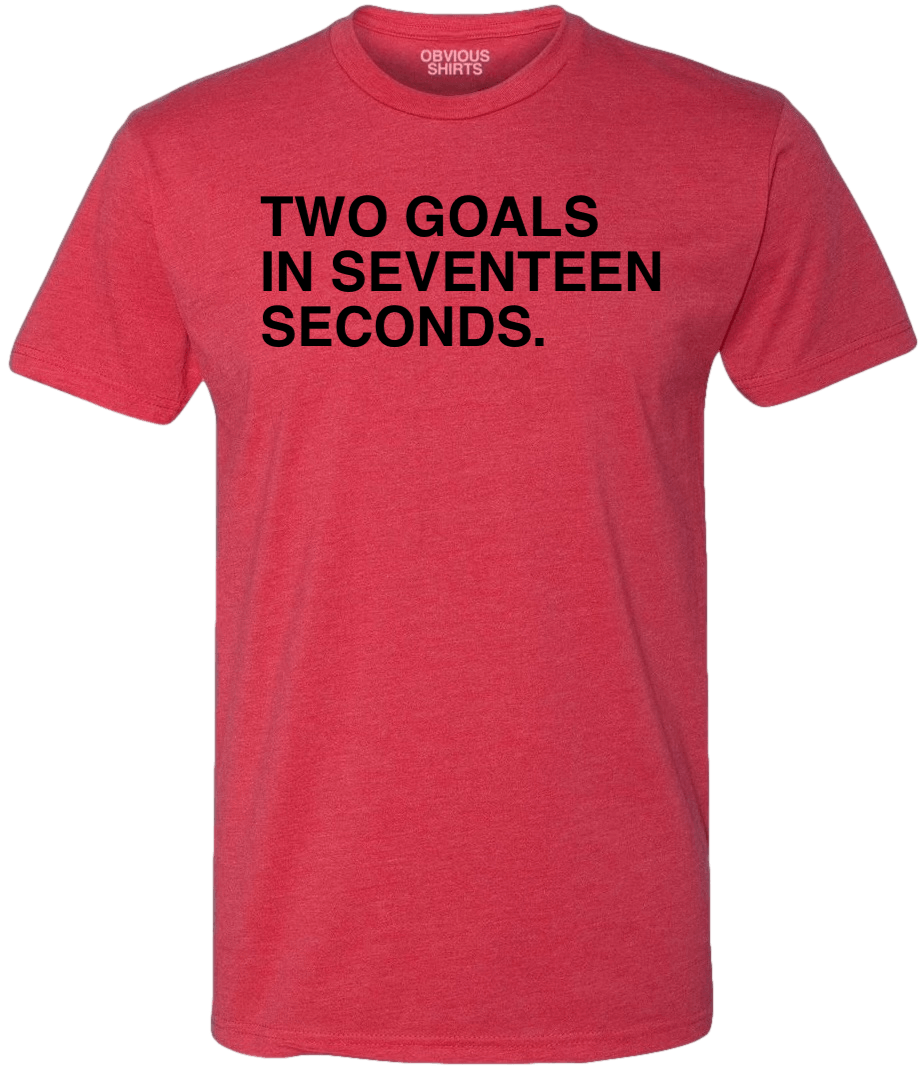 TWO GOALS IN SEVENTEEN SECONDS. - OBVIOUS SHIRTS