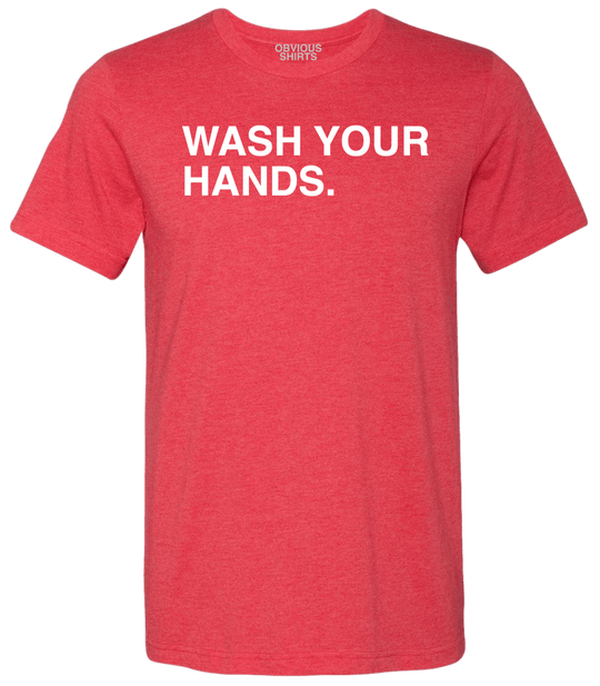 WASH YOUR HANDS. - OBVIOUS SHIRTS.