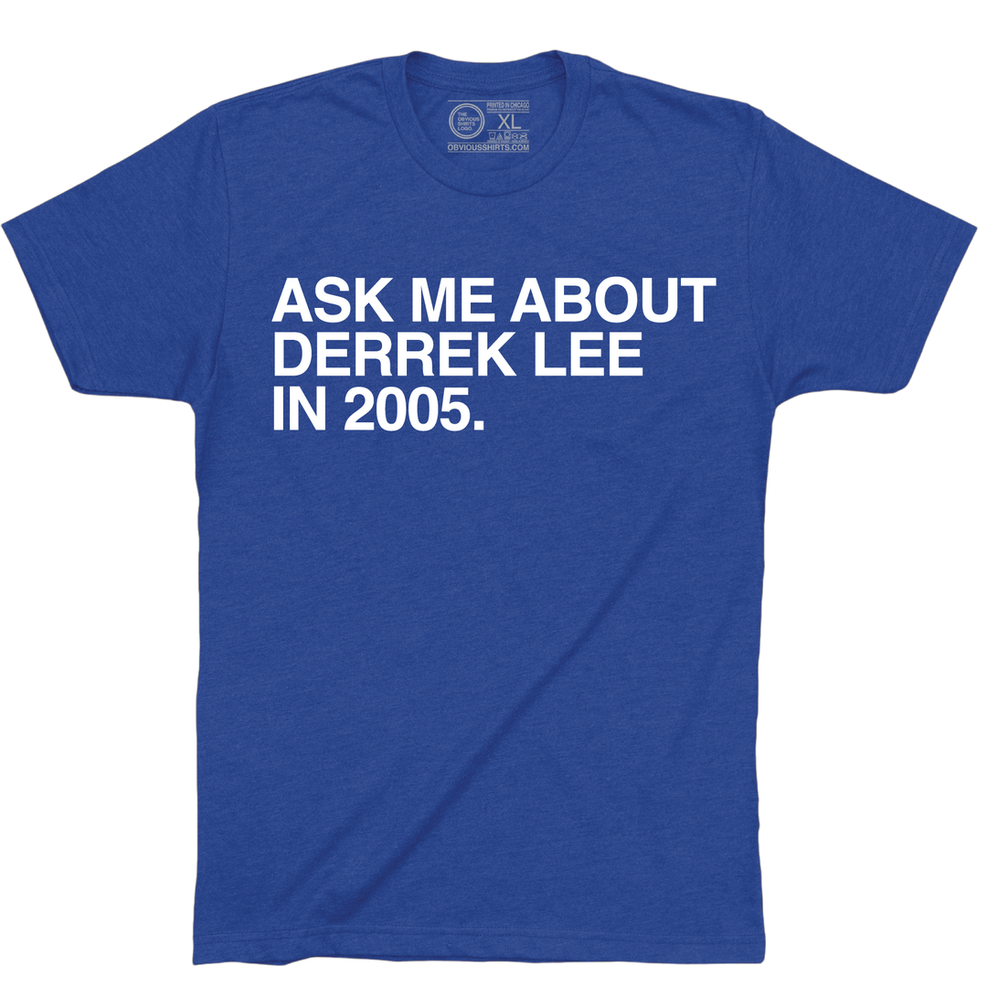 ASK ME ABOUT DERREK LEE IN 2005.