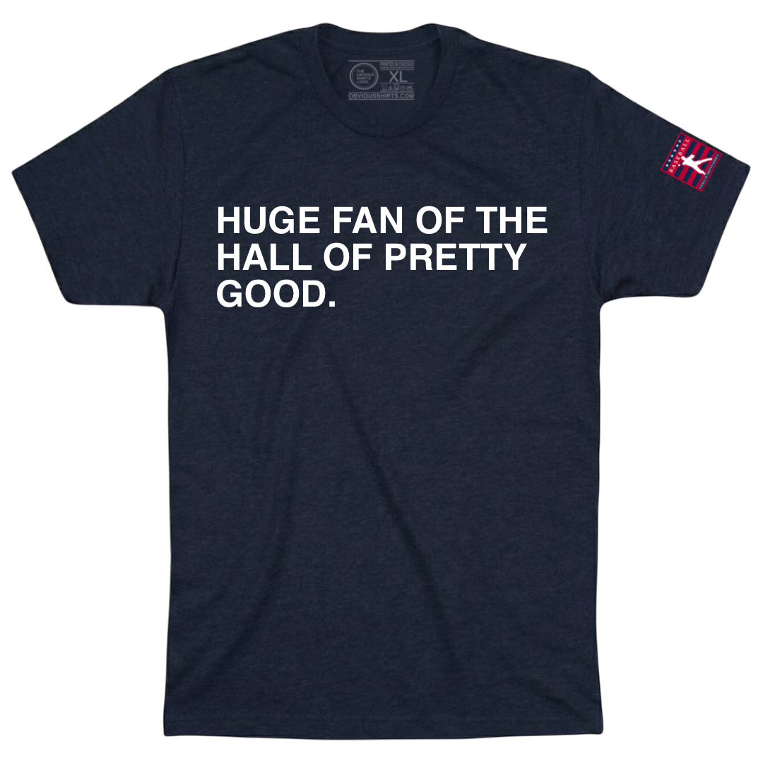 HUGE FAN OF THE HALL OF PRETTY GOOD.