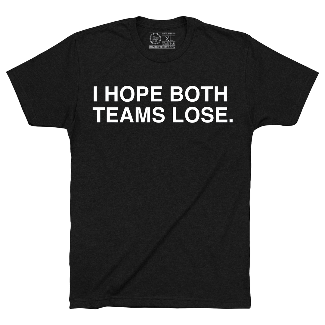 I HOPE BOTH TEAMS LOSE.
