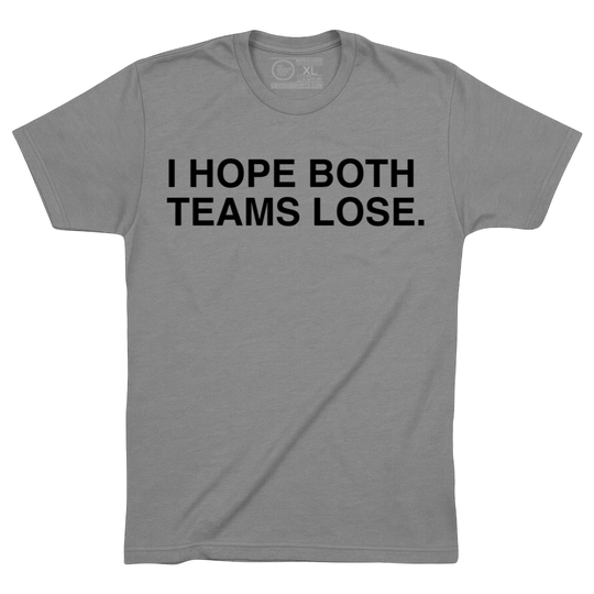 I HOPE BOTH TEAMS LOSE.
