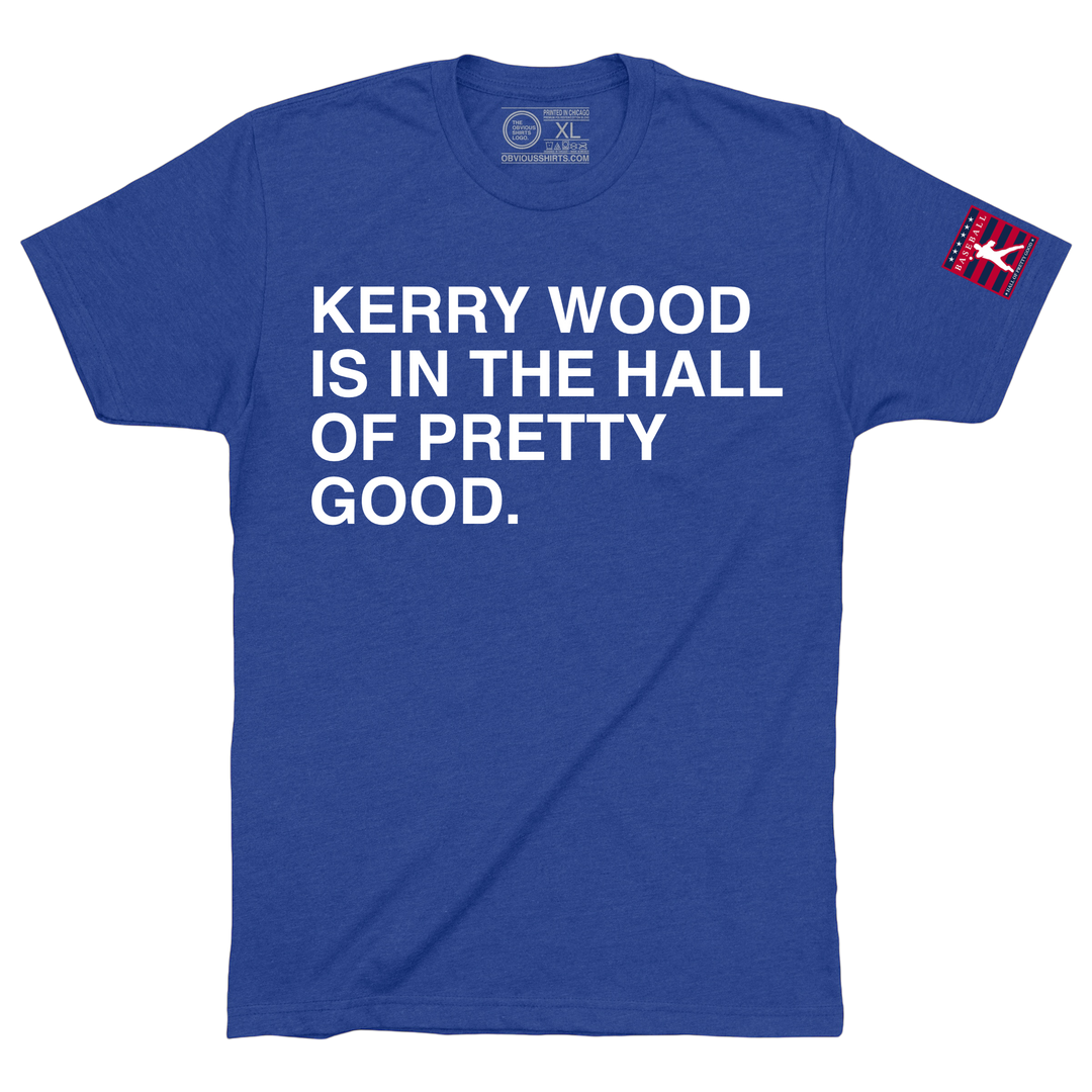 KERRY WOOD IS IN THE HALL OF PRETTY GOOD.