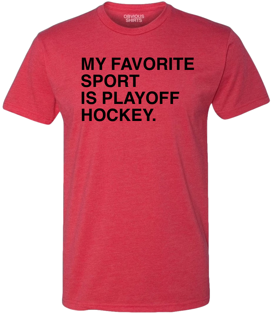 MY FAVORITE SPORT IS PLAYOFF HOCKEY. - OBVIOUS SHIRTS