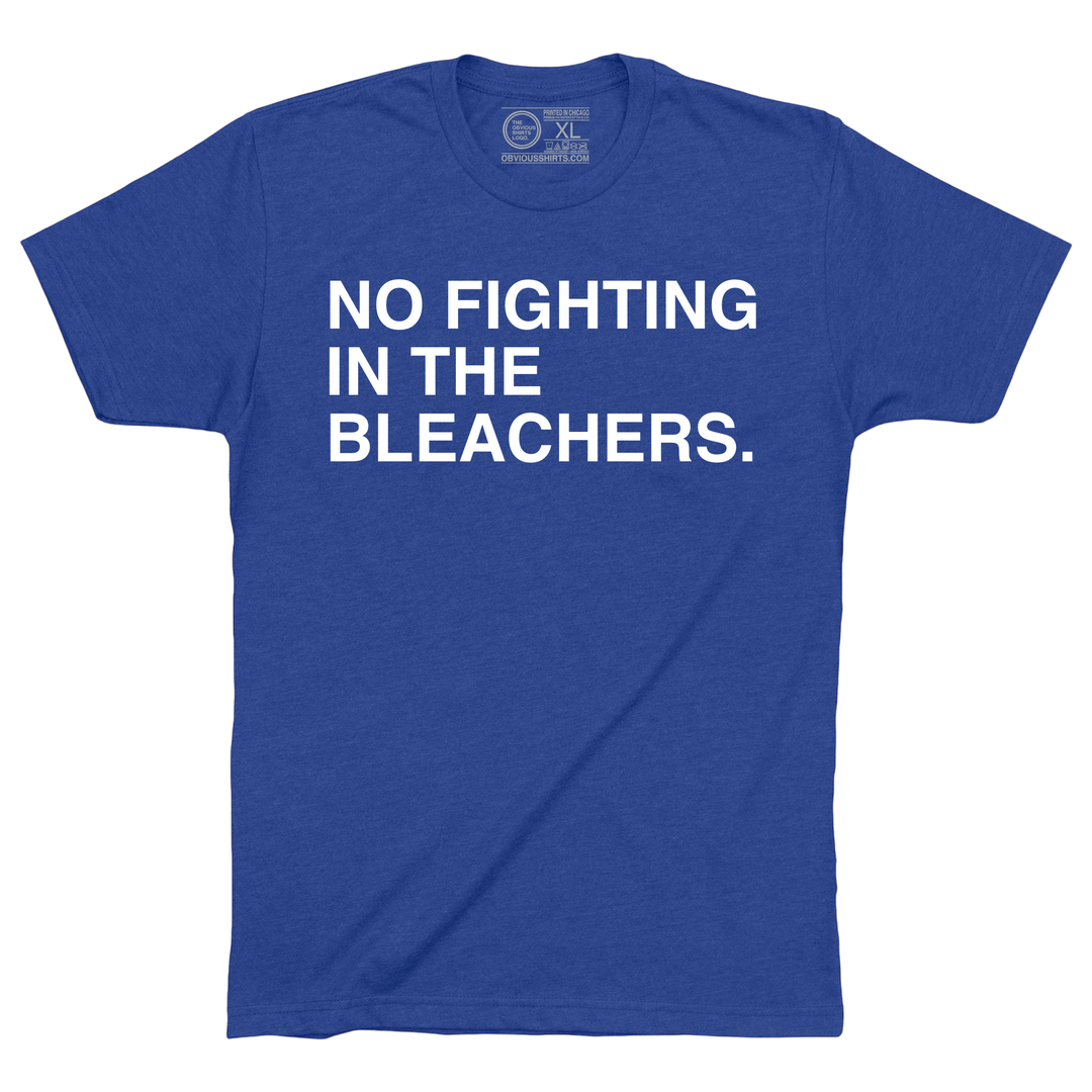 NO FIGHTING IN THE BLEACHERS.