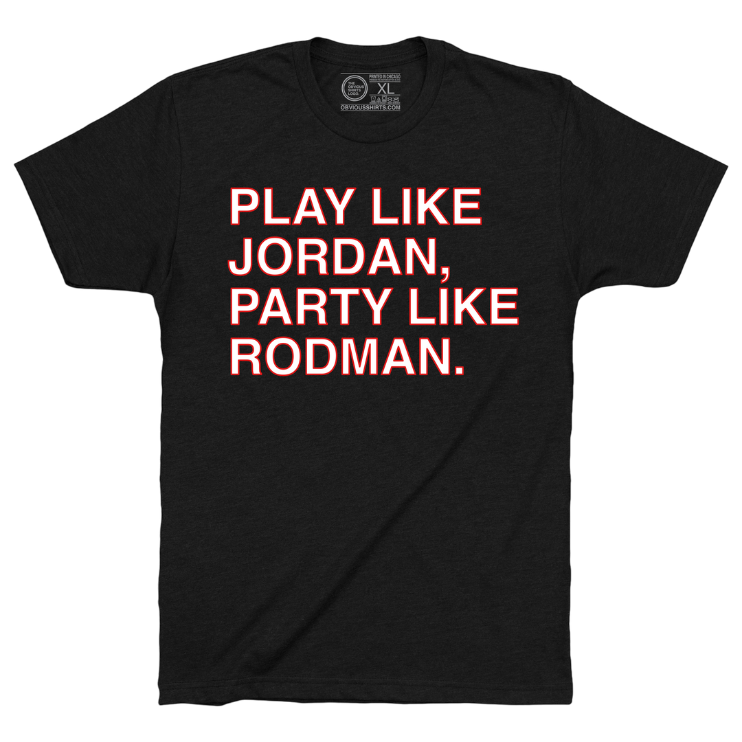 PLAY LIKE JORDAN, PARTY LIKE RODMAN. | OBVIOUS SHIRTS. PLAY LIKE JORDAN, PARTY LIKE RODMAN. | OBVIOUS SHIRTS.
