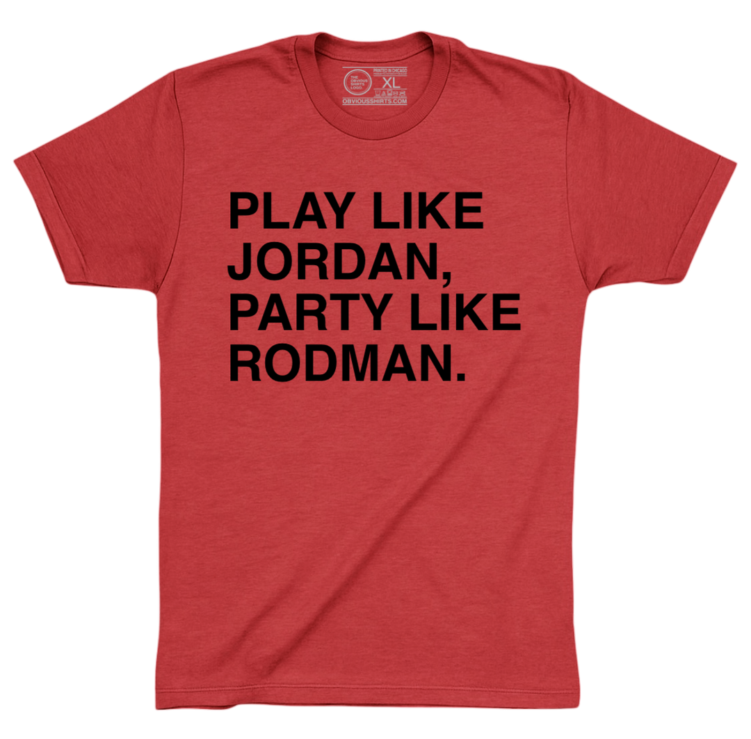PLAY LIKE JORDAN, PARTY LIKE RODMAN. - OBVIOUS SHIRTS