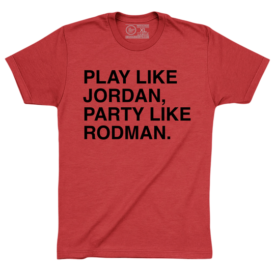 PLAY LIKE JORDAN, PARTY LIKE RODMAN. - OBVIOUS SHIRTS
