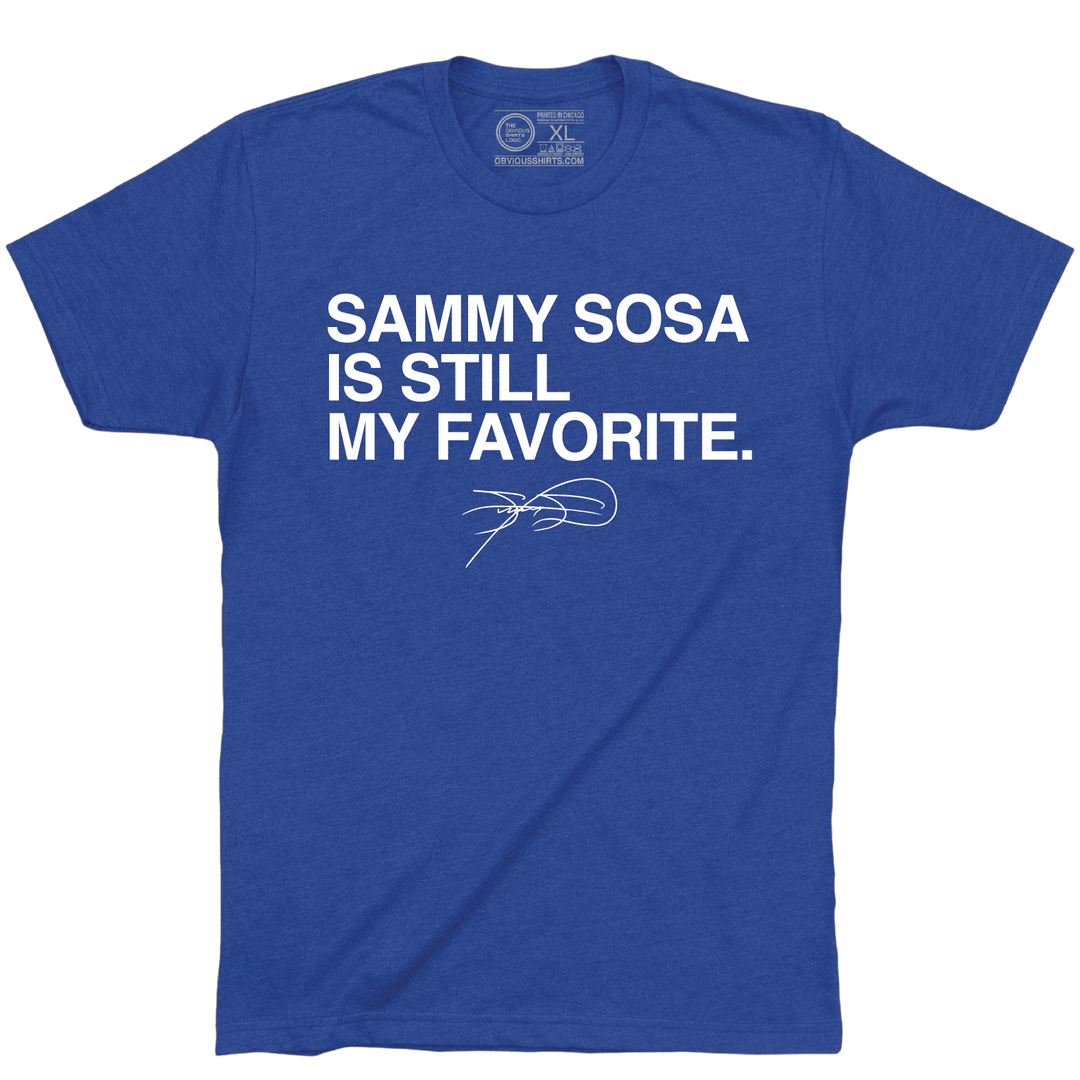 SAMMY SOSA IS STILL MY FAVORITE. - OBVIOUS SHIRTS