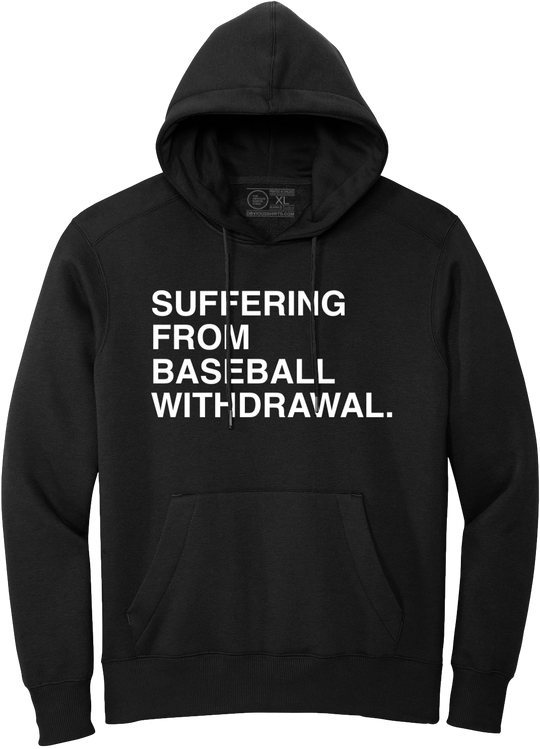 SUFFERING FROM BASEBALL WITHDRAWAL. (HOODED SWEATSHIRT)