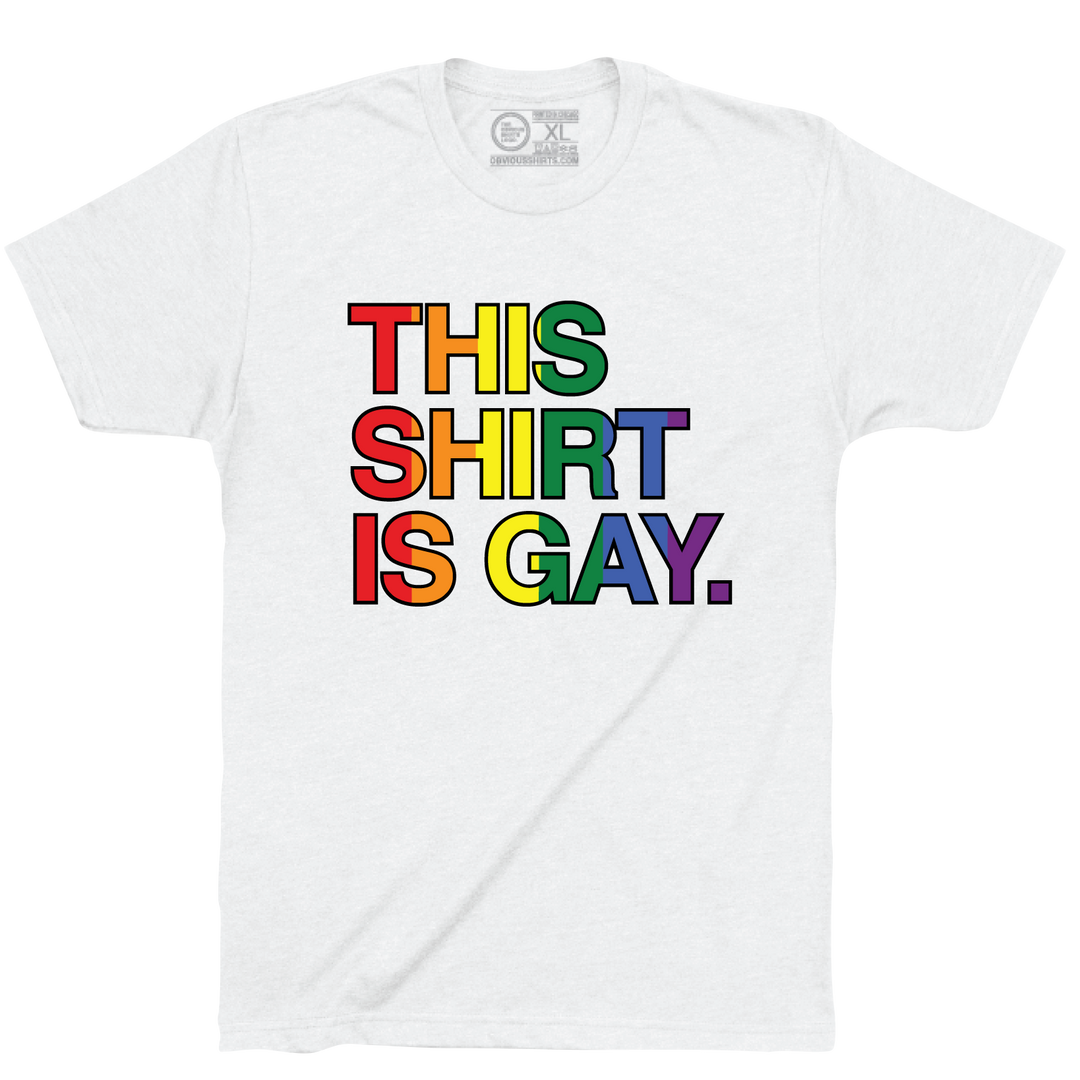 THIS SHIRT IS GAY.