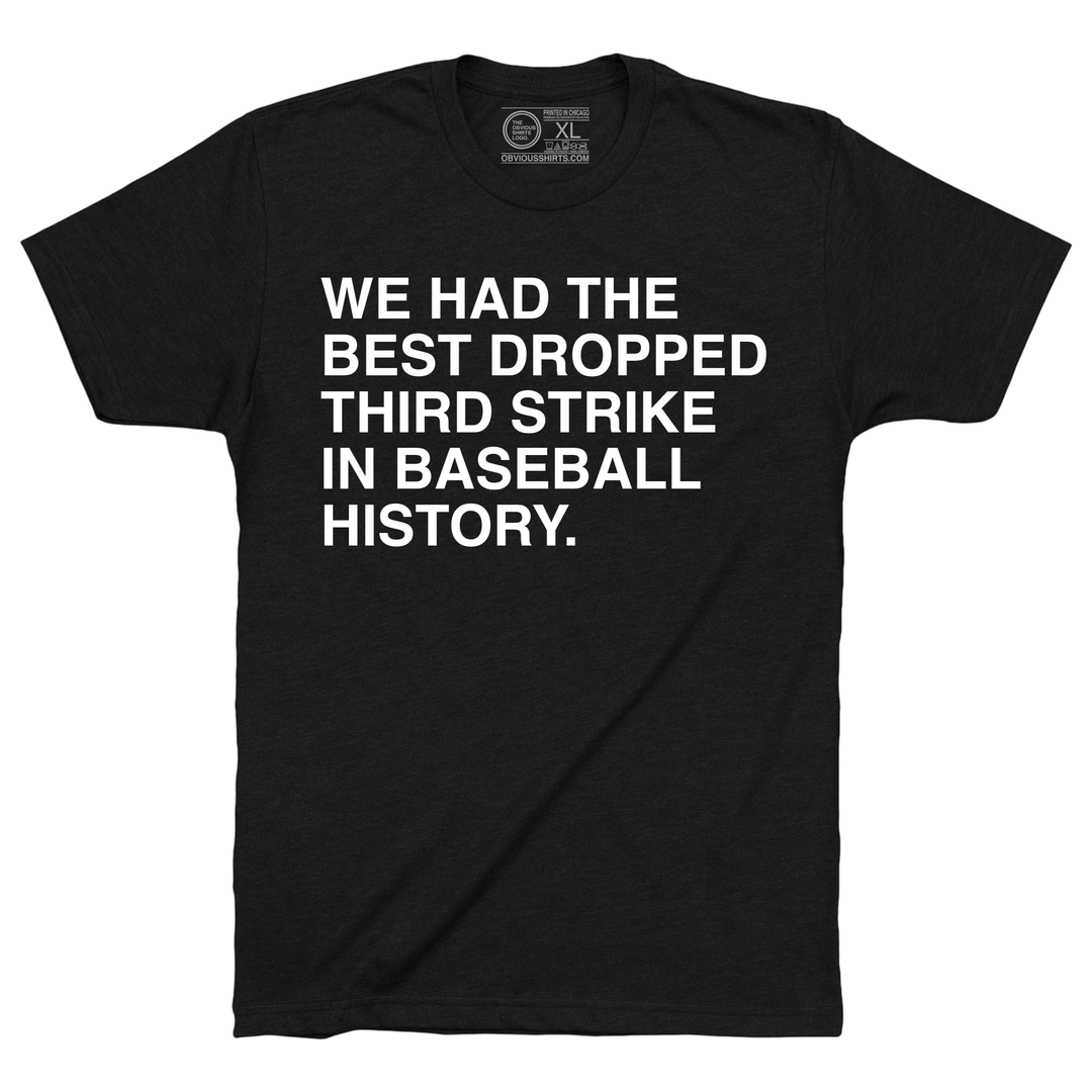 WE HAD THE BEST DROPPED THIRD STRIKE IN BASEBALL HISTORY. - OBVIOUS SHIRTS