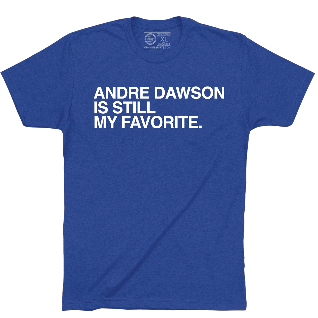 ANDRE DAWSON IS STILL MY FAVORITE. - OBVIOUS SHIRTS