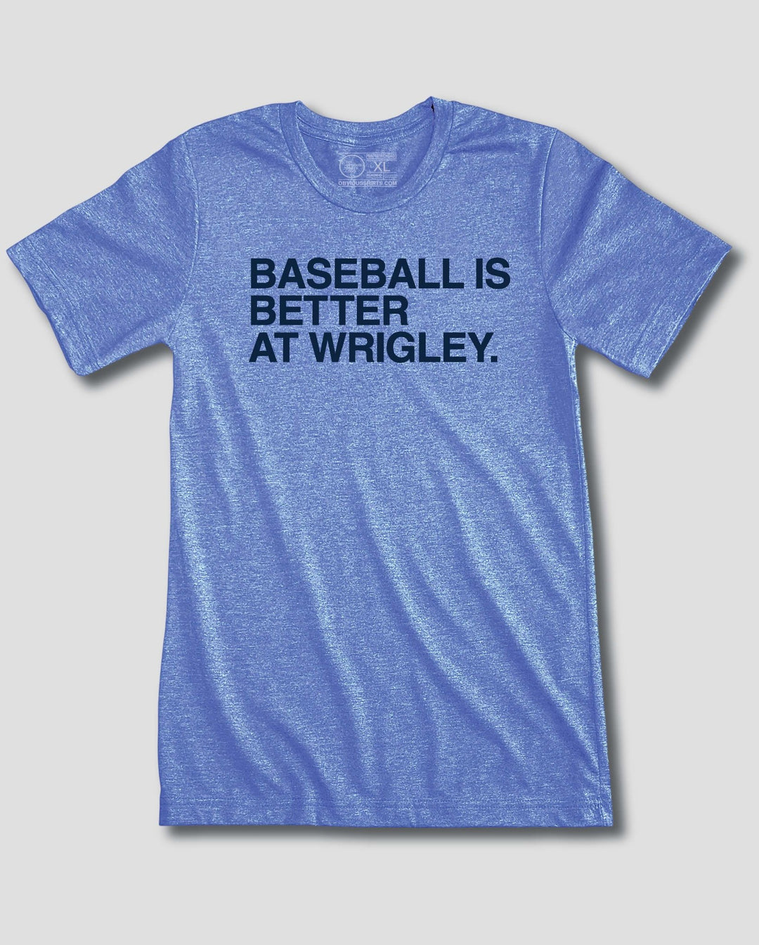 BASEBALL IS BETTER AT WRIGLEY. (WRIGLEYVILLE EDITION) - OBVIOUS SHIRTS