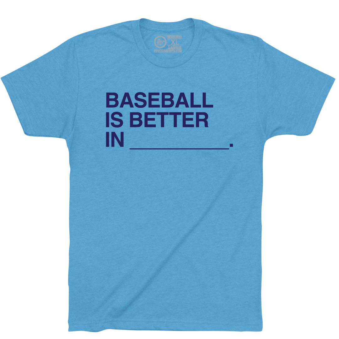 BASEBALL IS BETTER IN (CUSTOM LOCATION). - OBVIOUS SHIRTS