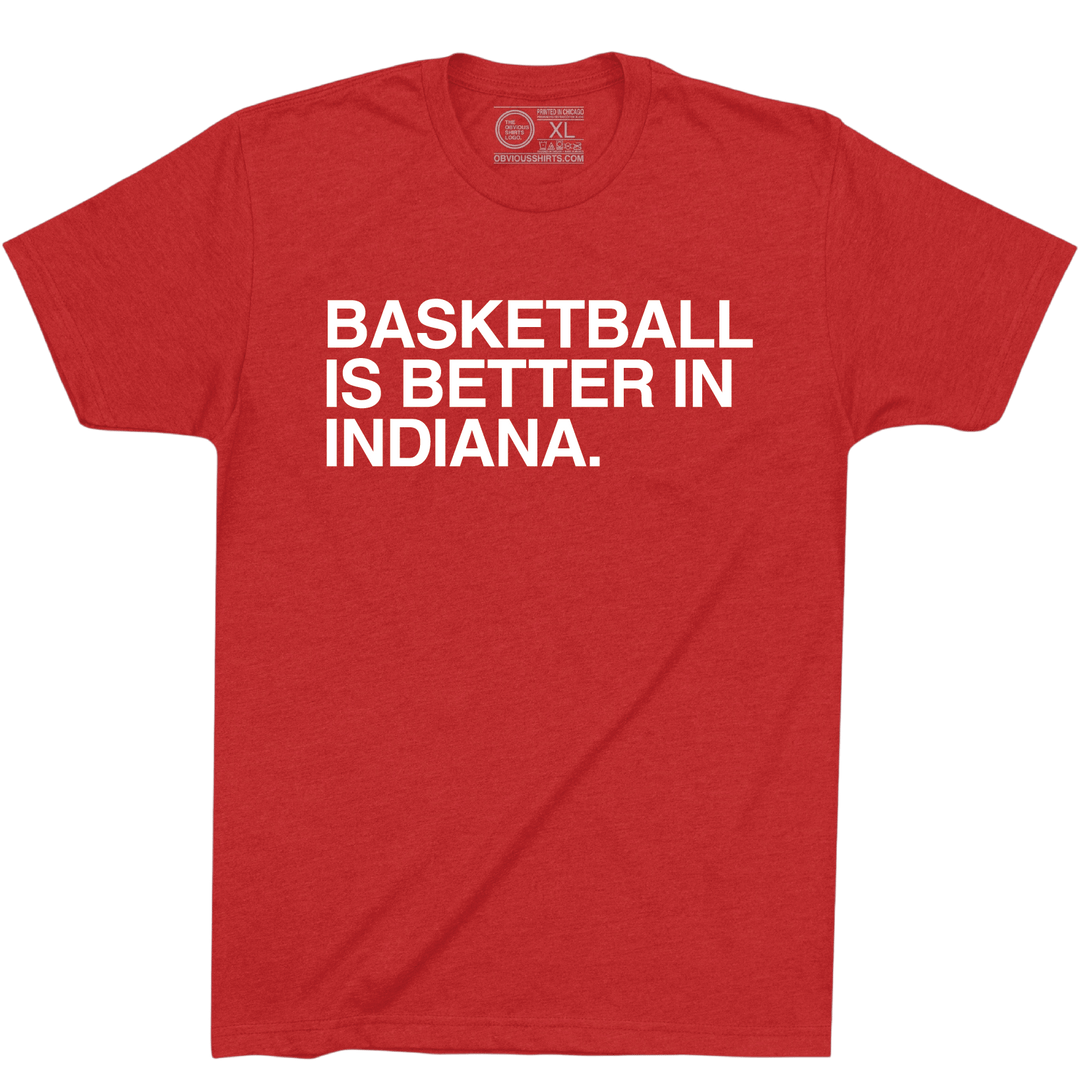 BASKETBALL IS BETTER IN INDIANA. (BLOOMINGTON) - OBVIOUS SHIRTS