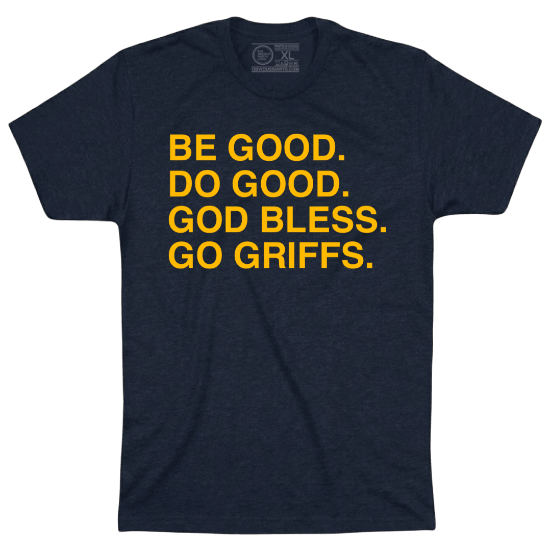 BE GOOD. DO GOOD. GOD BLESS. GO GRIFFS. - OBVIOUS SHIRTS