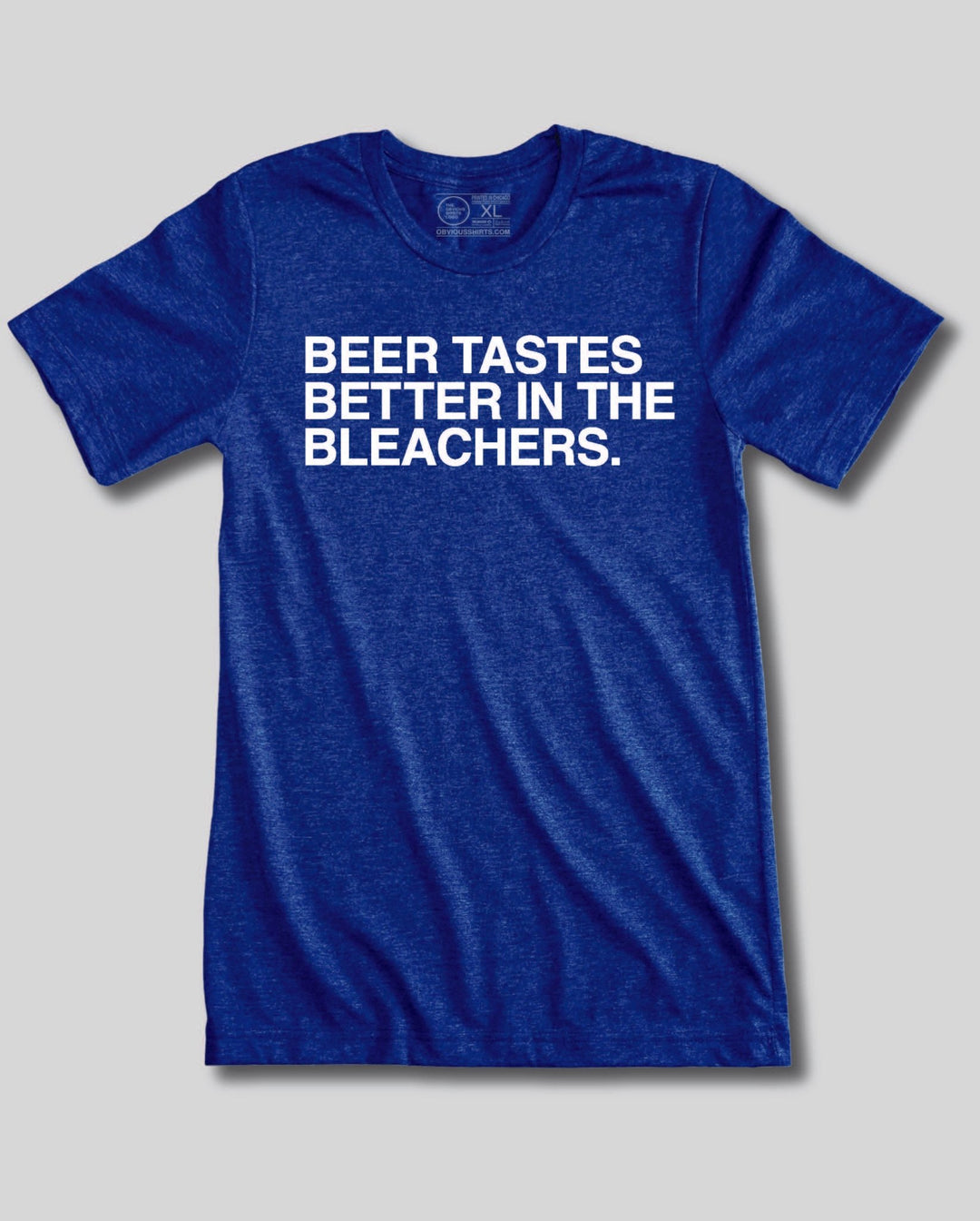 BEER TASTES BETTER IN THE BLEACHERS. - OBVIOUS SHIRTS