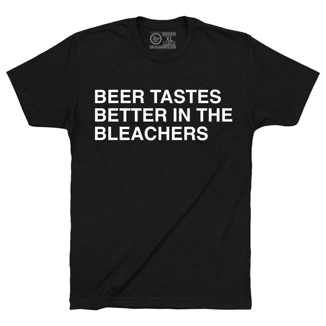 BEER TASTES BETTER IN THE BLEACHERS. (BLACK) - OBVIOUS SHIRTS