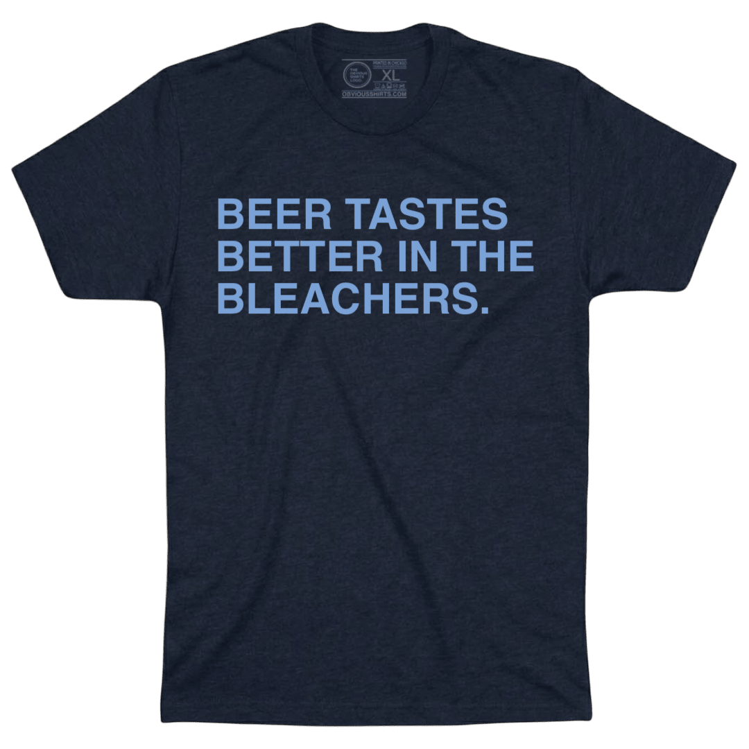 BEER TASTES BETTER IN THE BLEACHERS. (NAVY) - OBVIOUS SHIRTS
