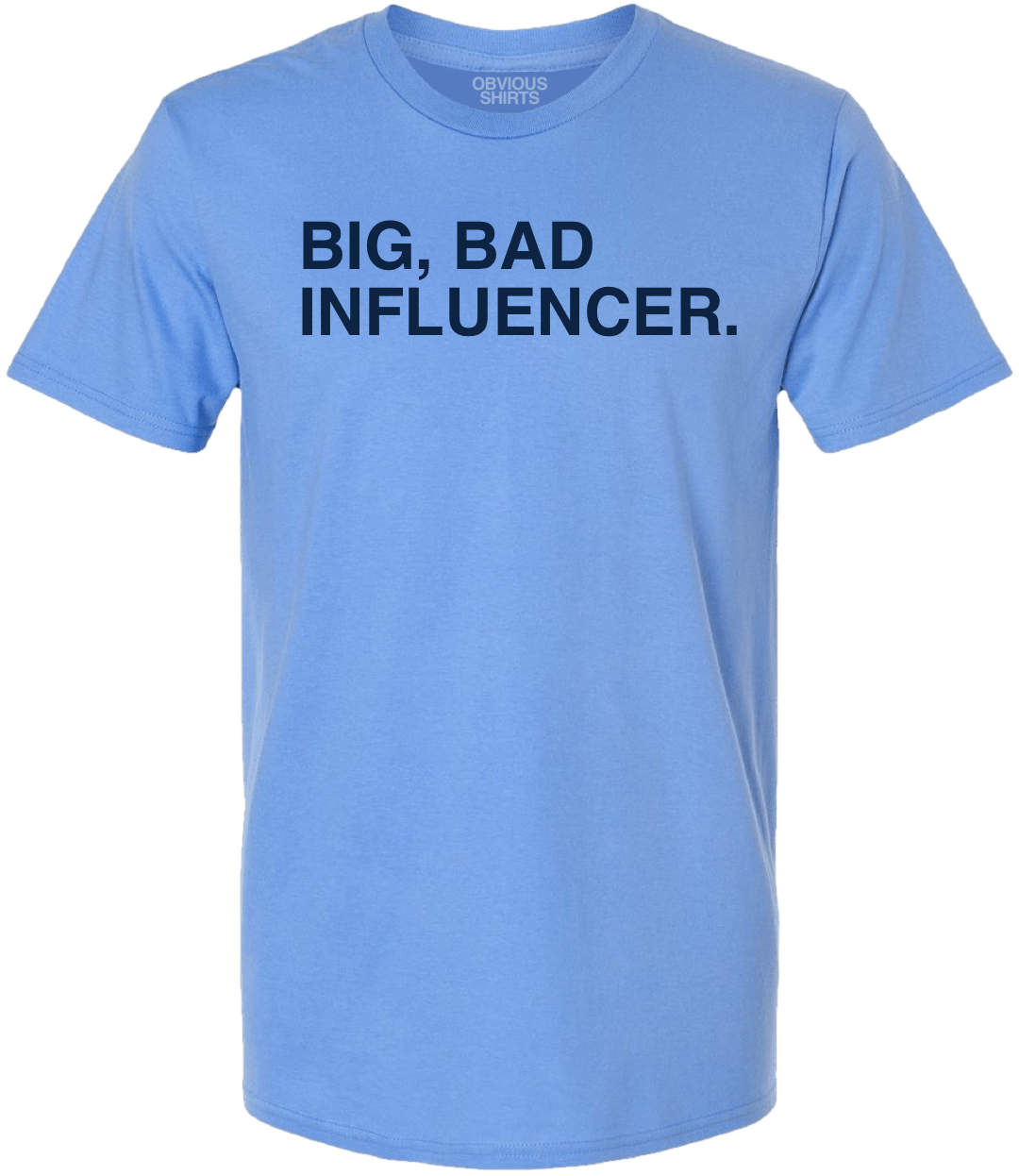 BIG, BAD INFLUENCER. - OBVIOUS SHIRTS