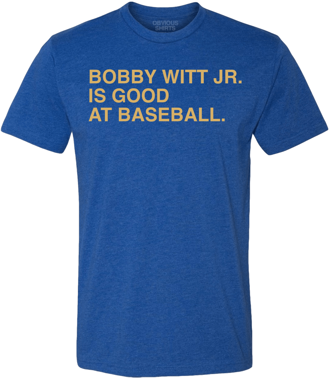 BOBBY WITT JR. IS GOOD AT BASEBALL. - OBVIOUS SHIRTS