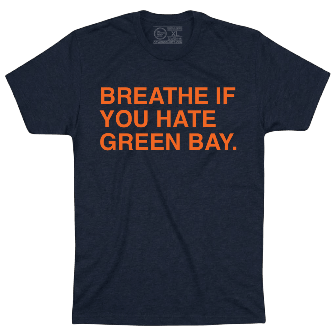 BREATHE IF YOU HATE GREEN BAY. - OBVIOUS SHIRTS