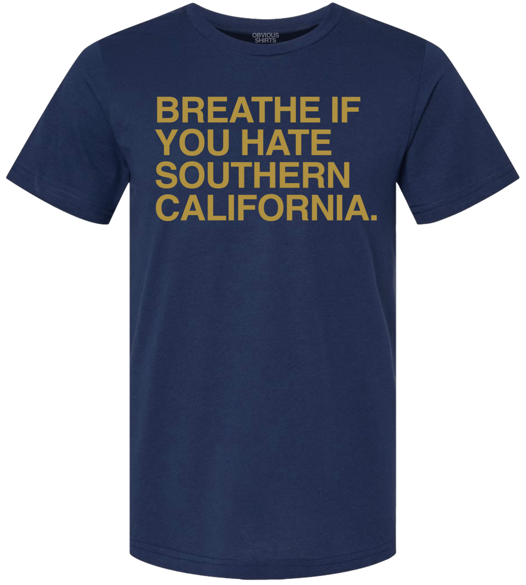BREATHE IF YOU HATE SOUTHERN CALIFORNIA. - OBVIOUS SHIRTS
