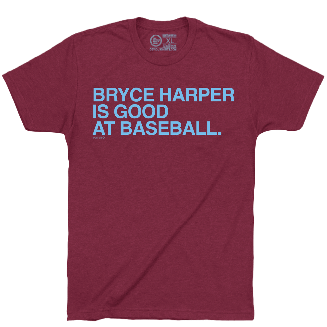 BRYCE HARPER IS GOOD AT BASEBALL. - OBVIOUS SHIRTS