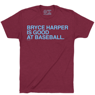 BRYCE HARPER IS GOOD AT BASEBALL. - OBVIOUS SHIRTS