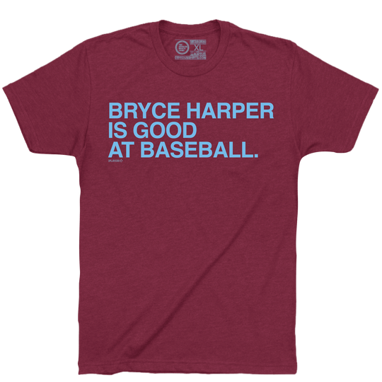 BRYCE HARPER IS GOOD AT BASEBALL. - OBVIOUS SHIRTS