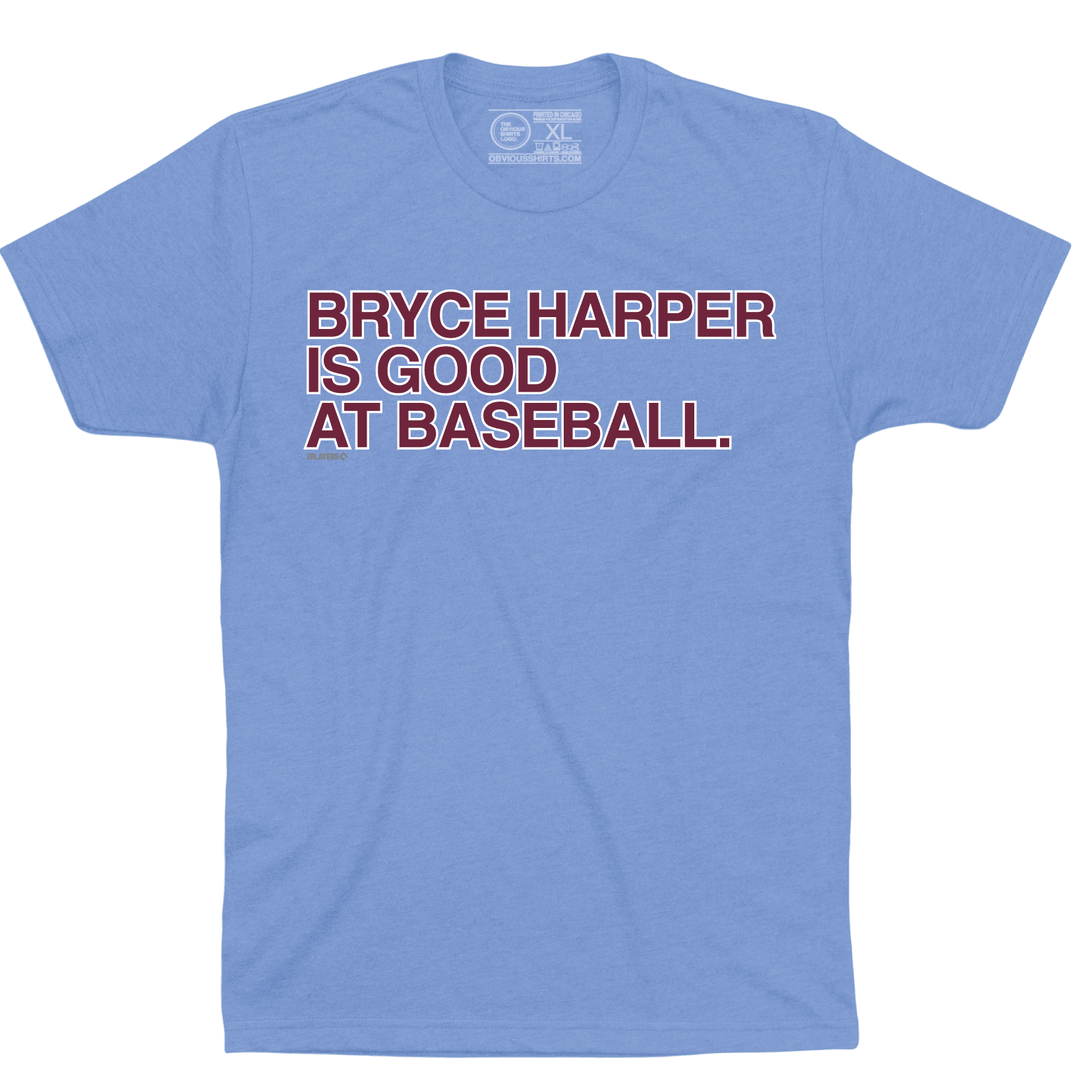 BRYCE HARPER IS GOOD AT BASEBALL. - OBVIOUS SHIRTS