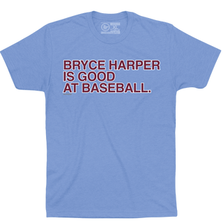 BRYCE HARPER IS GOOD AT BASEBALL. - OBVIOUS SHIRTS