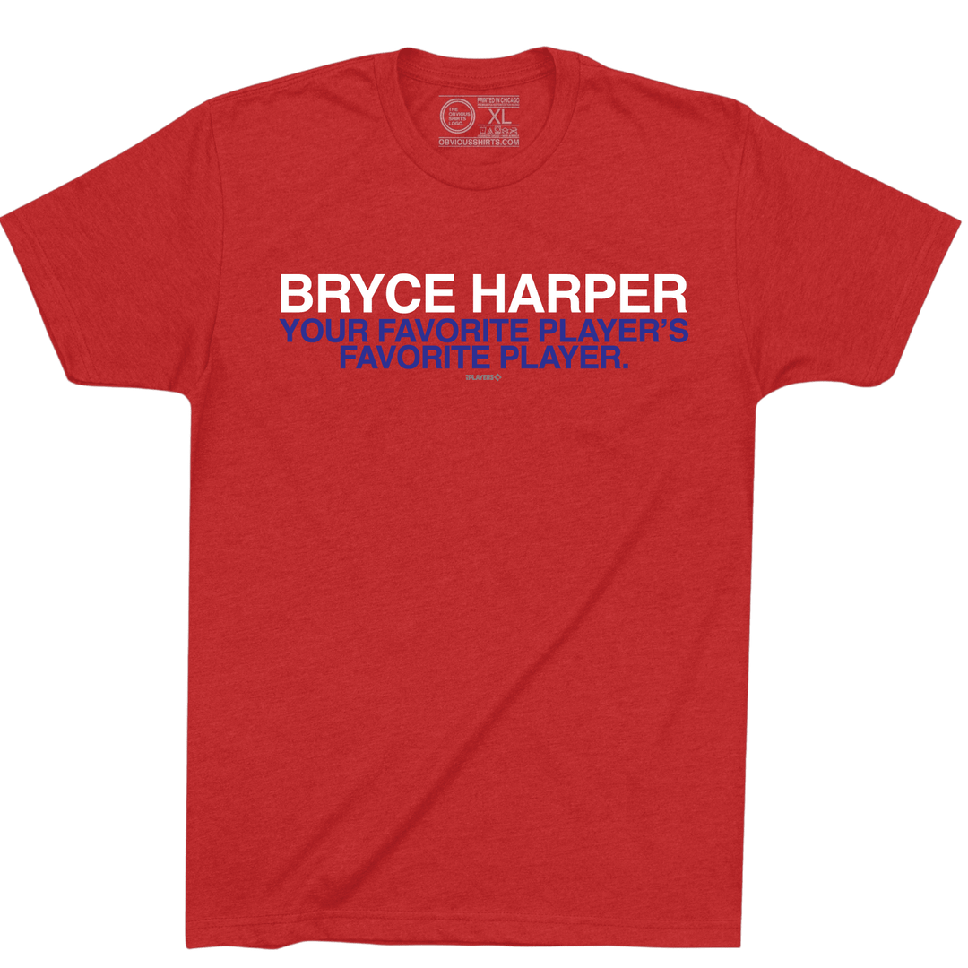 BRYCE HARPER: YOUR FAVORITE PLAYER'S FAVORITE PLAYER. - OBVIOUS SHIRTS