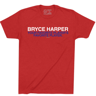 BRYCE HARPER: YOUR FAVORITE PLAYER'S FAVORITE PLAYER. - OBVIOUS SHIRTS