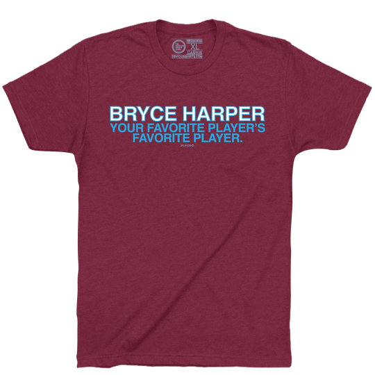 BRYCE HARPER: YOUR FAVORITE PLAYER'S FAVORITE PLAYER. - OBVIOUS SHIRTS