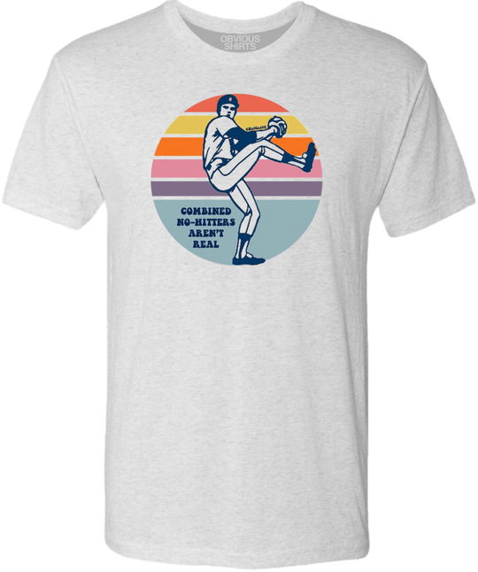 COMBINED NO - HITTERS AREN'T REAL. - OBVIOUS SHIRTS