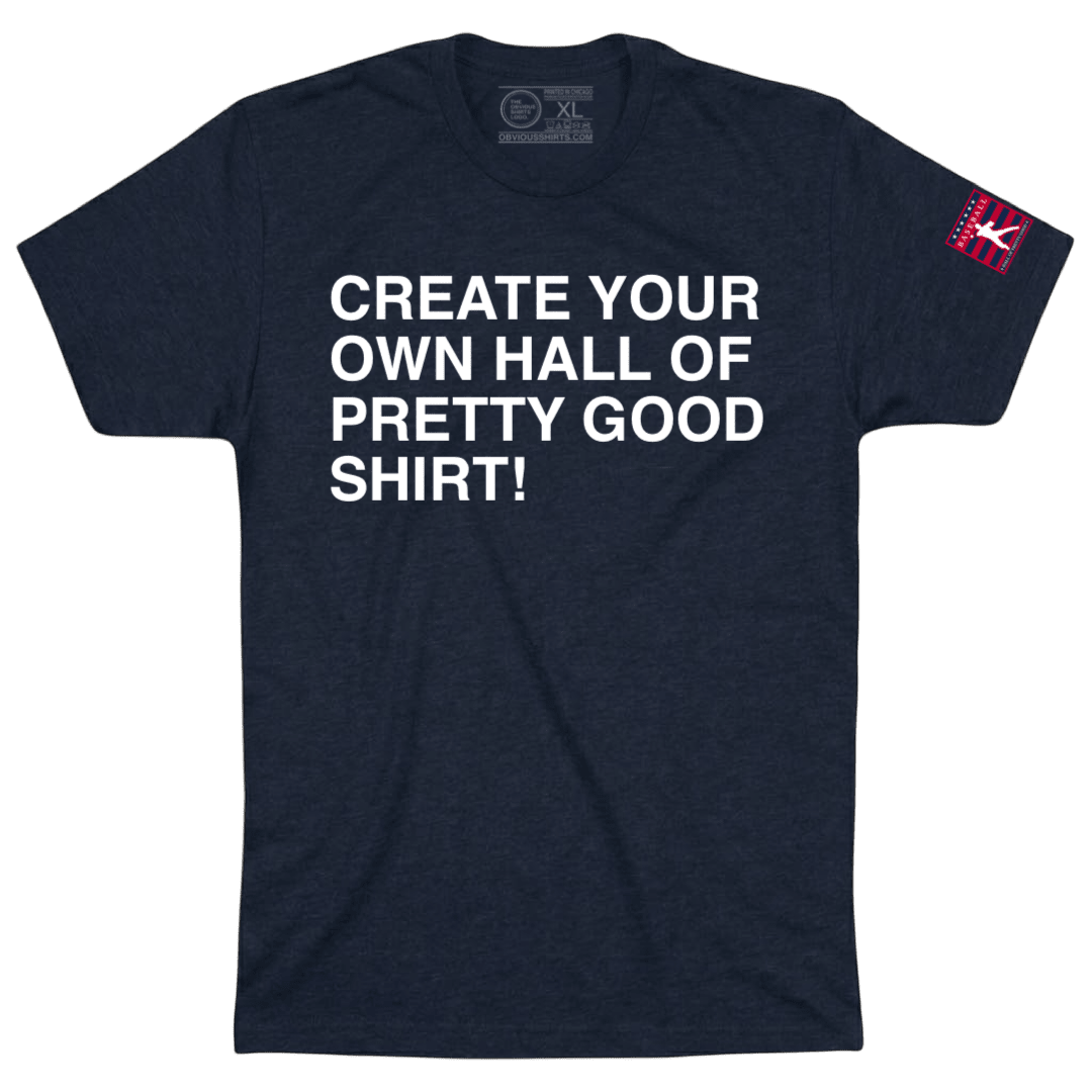 CREATE YOUR OWN HALL OF PRETTY GOOD SHIRT! - OBVIOUS SHIRTS
