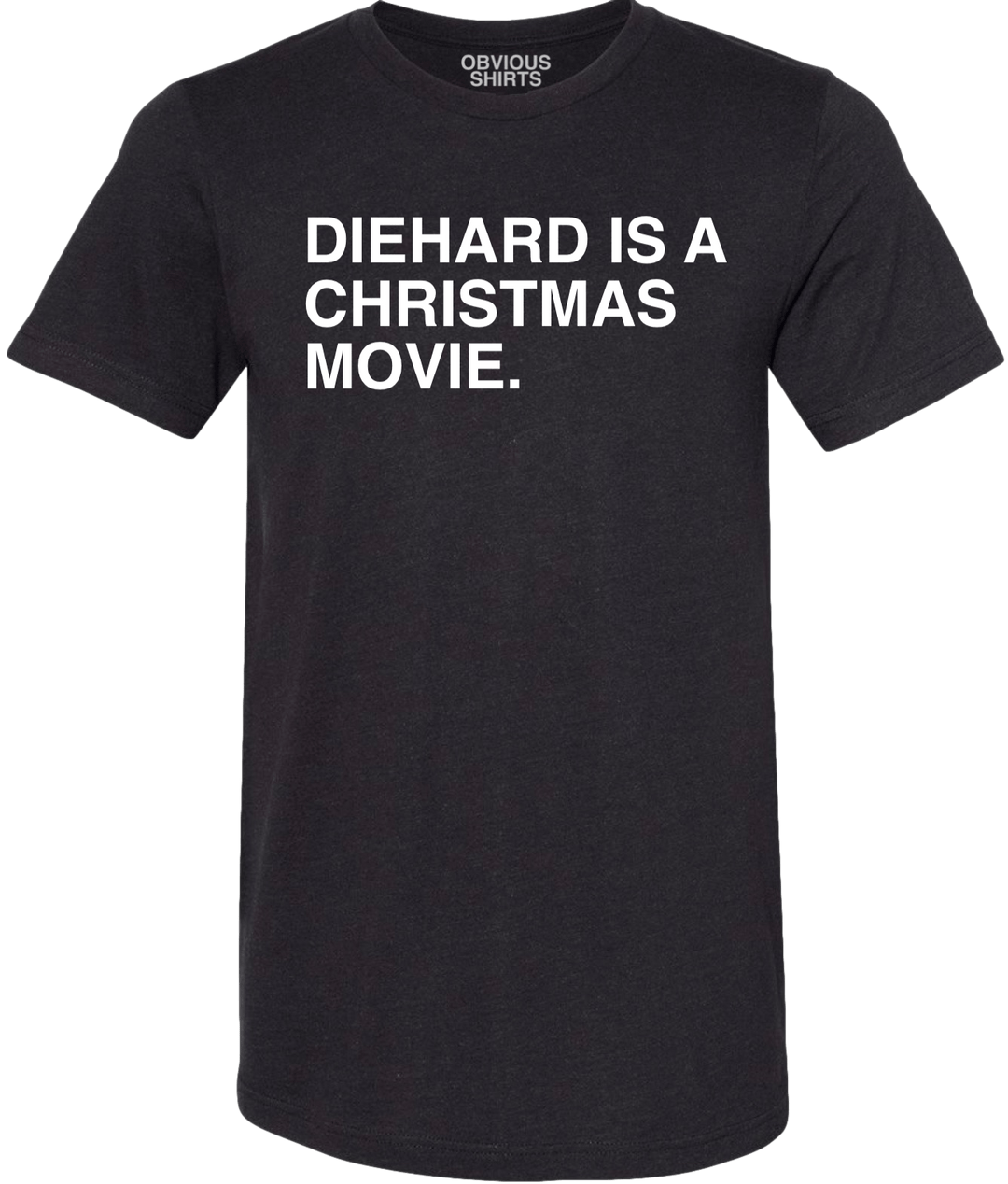 DIEHARD IS A CHRISTMAS MOVIE. - OBVIOUS SHIRTS