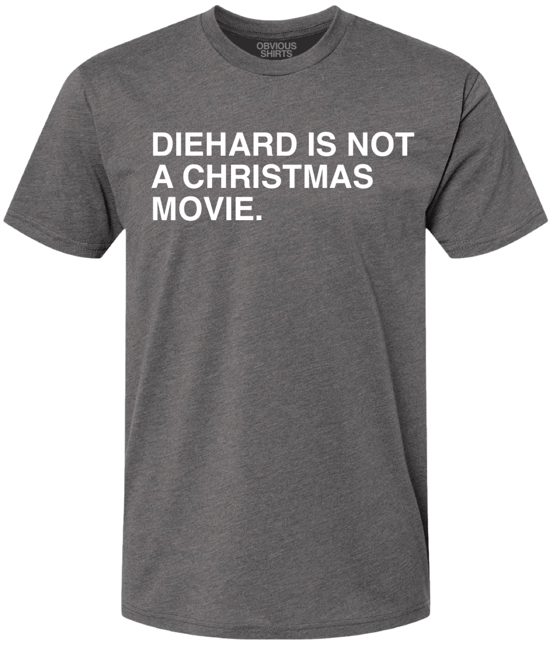 DIEHARD IS NOT A CHRISTMAS MOVIE. - OBVIOUS SHIRTS