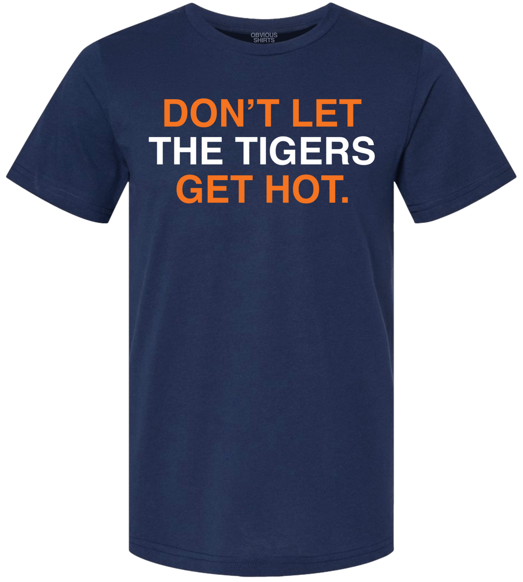 DON'T LET THE TIGERS GET HOT. - OBVIOUS SHIRTS