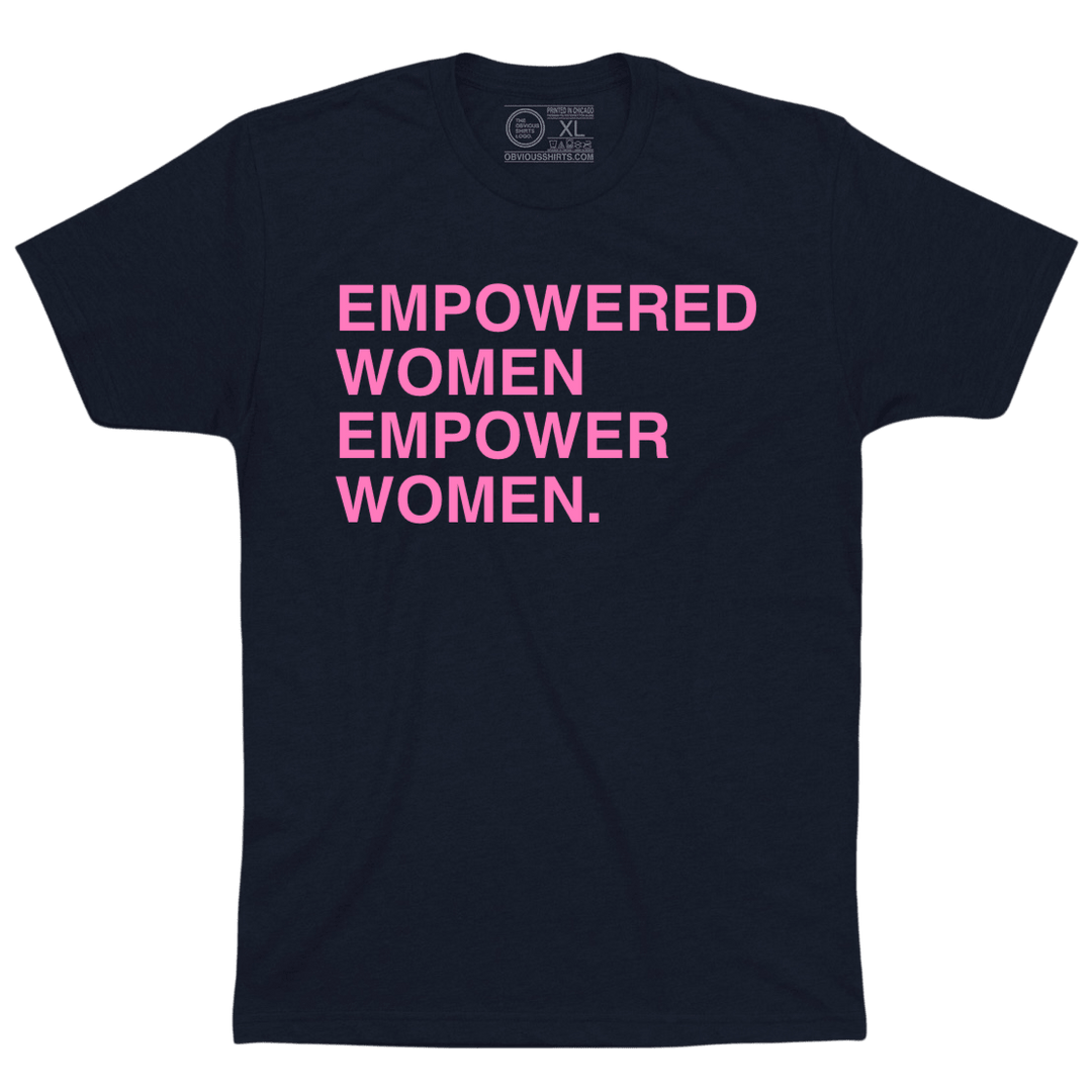 EMPOWERED WOMEN EMPOWER WOMEN. - OBVIOUS SHIRTS