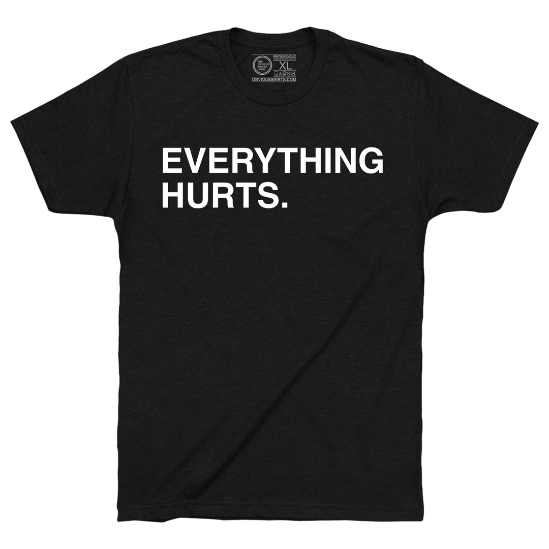 EVERYTHING HURTS. - OBVIOUS SHIRTS