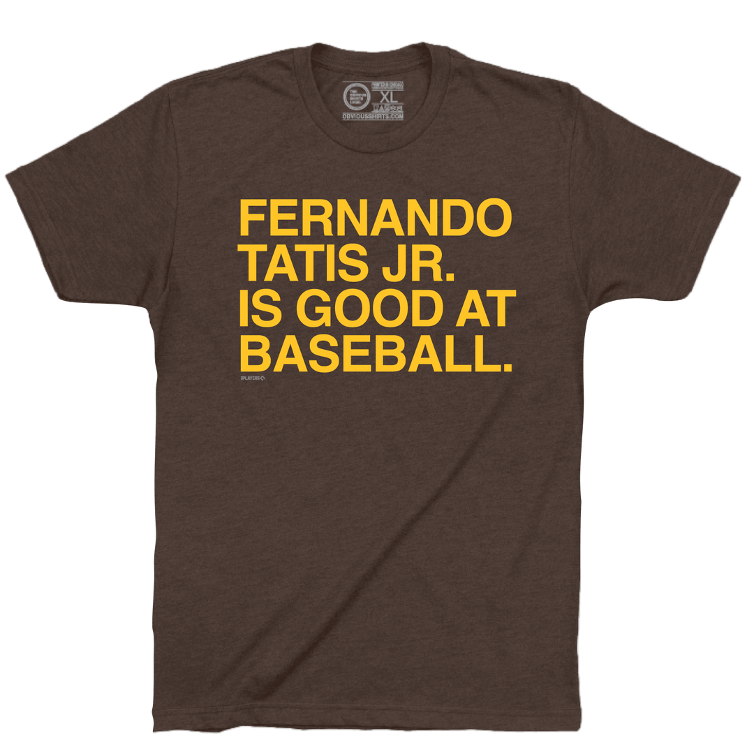 FERNANDO TATIS JR. IS GOOD AT BASEBALL. - OBVIOUS SHIRTS
