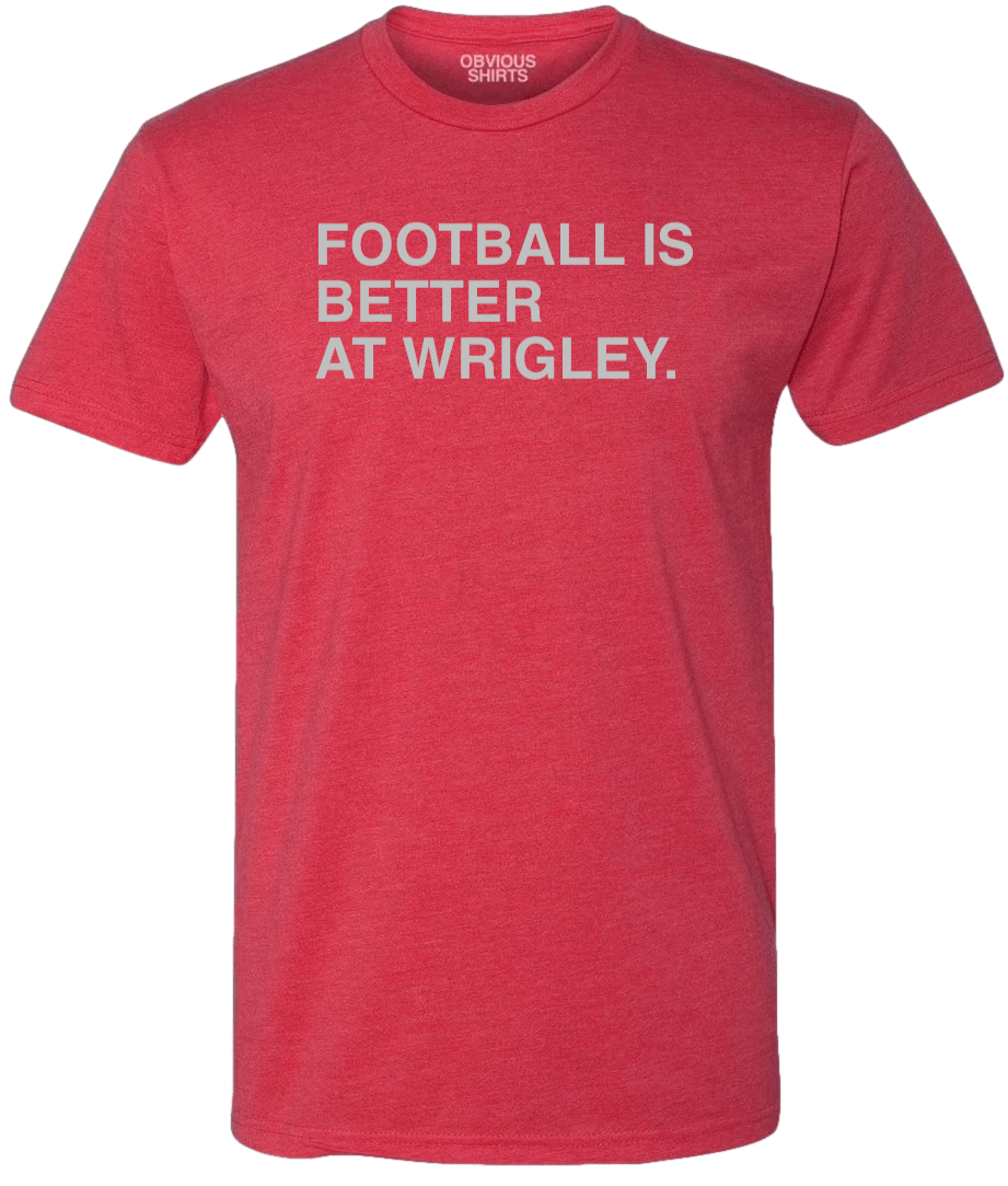 FOOTBALL IS BETTER AT WRIGLEY. (SCARLET TEE) - OBVIOUS SHIRTS