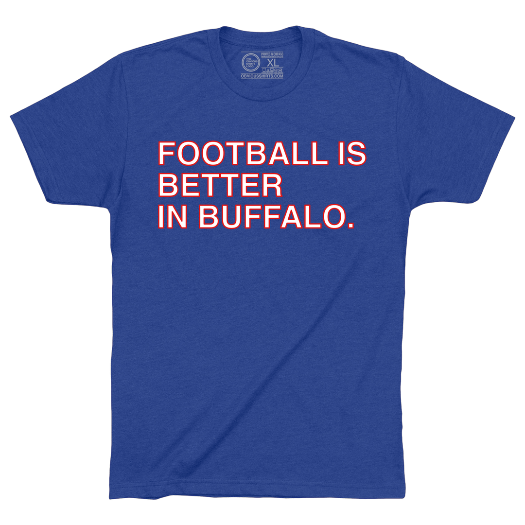 FOOTBALL IS BETTER IN BUFFALO. - OBVIOUS SHIRTS