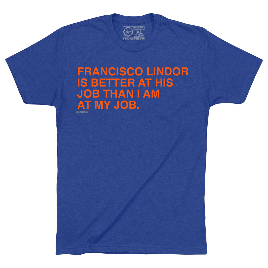 FRANCISCO LINDOR IS BETTER AT HIS JOB THAN I AM AT MY JOB. - OBVIOUS SHIRTS