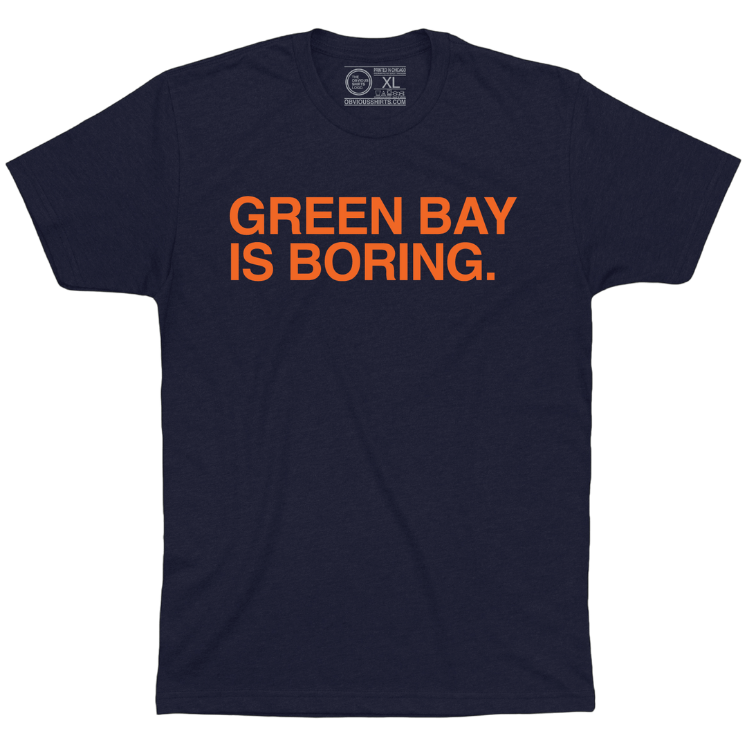 GREEN BAY IS BORING. (TEXT) - OBVIOUS SHIRTS