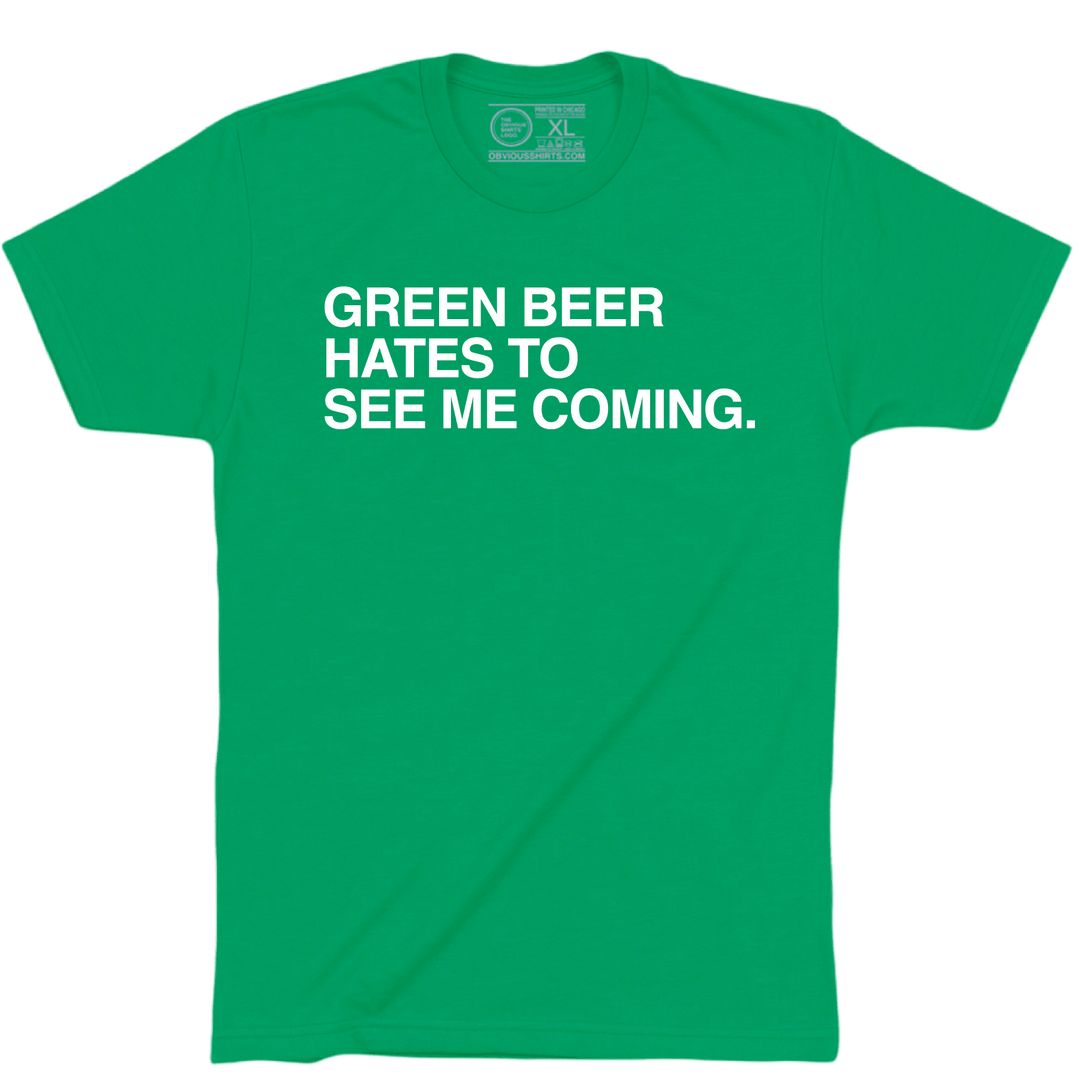 GREEN BEER HATES TO SEE ME COMING. - OBVIOUS SHIRTS