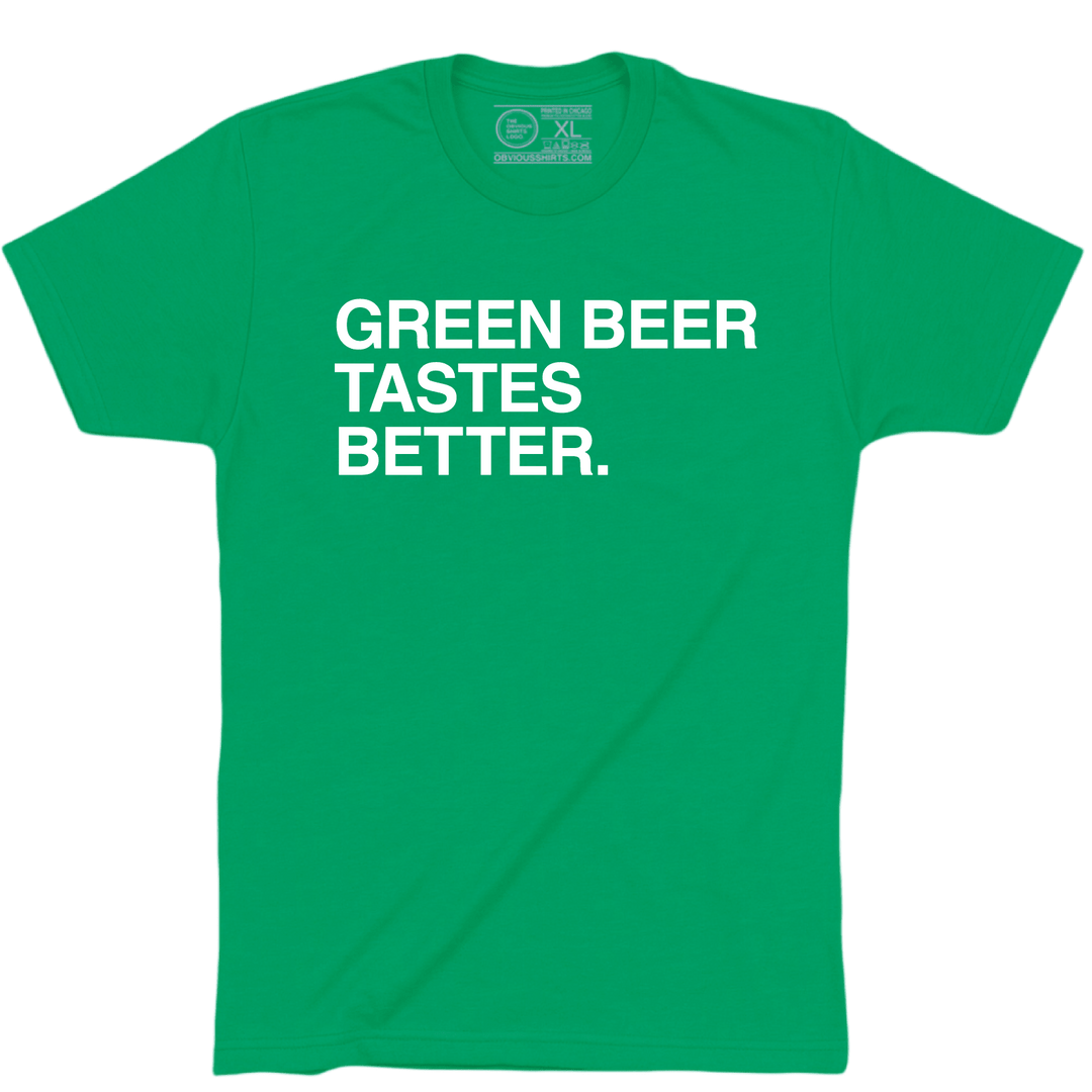 GREEN BEER TASTES BETTER. - OBVIOUS SHIRTS